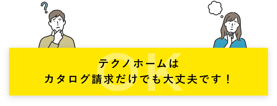 テクノホームはカタログ請求だけでも大丈夫です!